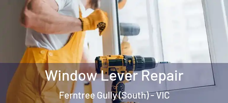 Window Lever Repair Ferntree Gully (South) - VIC
