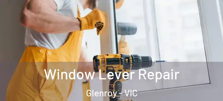 Window Lever Repair Glenroy - VIC