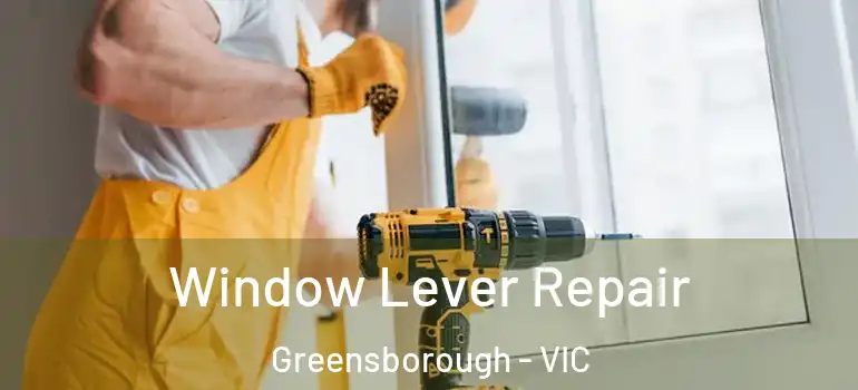 Window Lever Repair Greensborough - VIC
