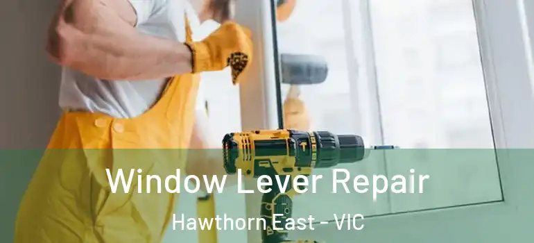  Window Lever Repair Hawthorn East - VIC