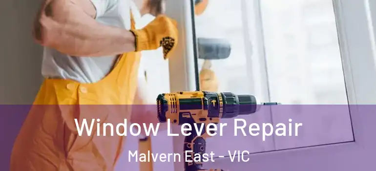 Window Lever Repair Malvern East - VIC