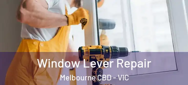 Window Lever Repair Melbourne CBD - VIC