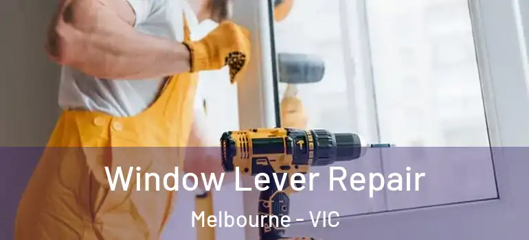 Window Lever Repair Melbourne - VIC