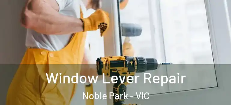 Window Lever Repair Noble Park - VIC