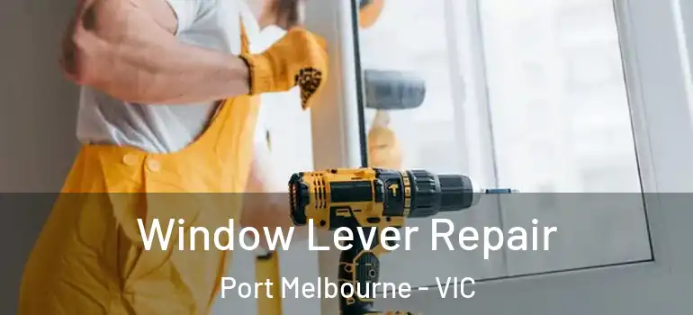 Window Lever Repair Port Melbourne - VIC