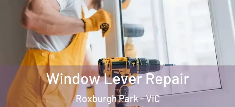Window Lever Repair Roxburgh Park - VIC