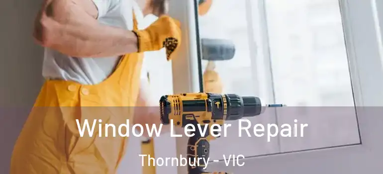 Window Lever Repair Thornbury - VIC
