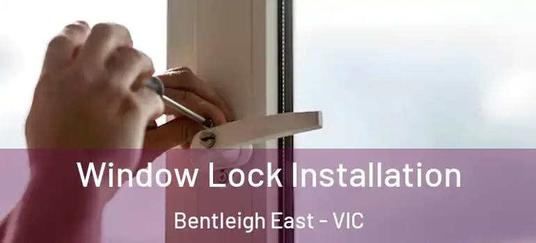 Window Lock Installation Bentleigh East - VIC