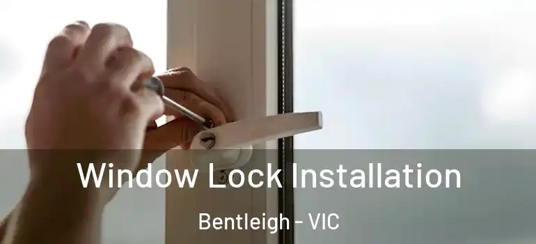 Window Lock Installation Bentleigh - VIC