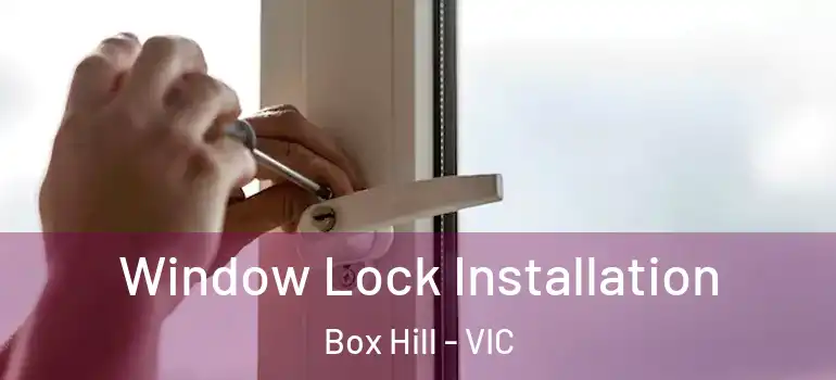 Window Lock Installation Box Hill - VIC
