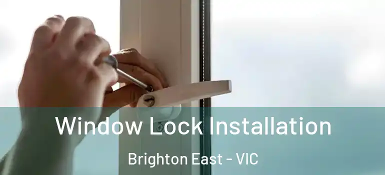 Window Lock Installation Brighton East - VIC