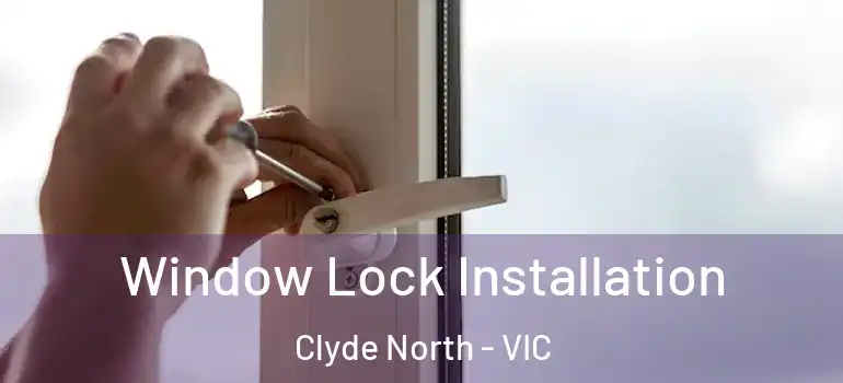 Window Lock Installation Clyde North - VIC