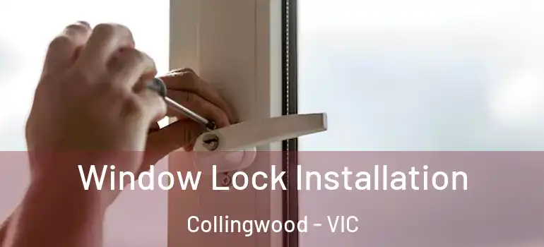 Window Lock Installation Collingwood - VIC