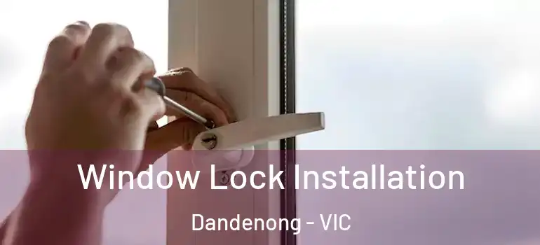 Window Lock Installation Dandenong - VIC