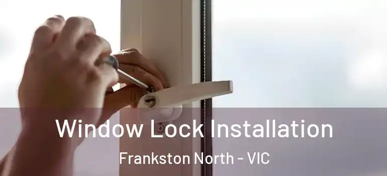 Window Lock Installation Frankston North - VIC