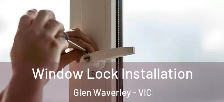 Window Lock Installation Glen Waverley - VIC