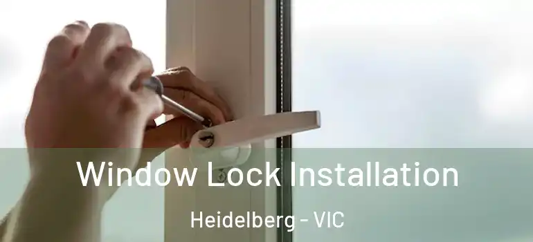 Window Lock Installation Heidelberg - VIC