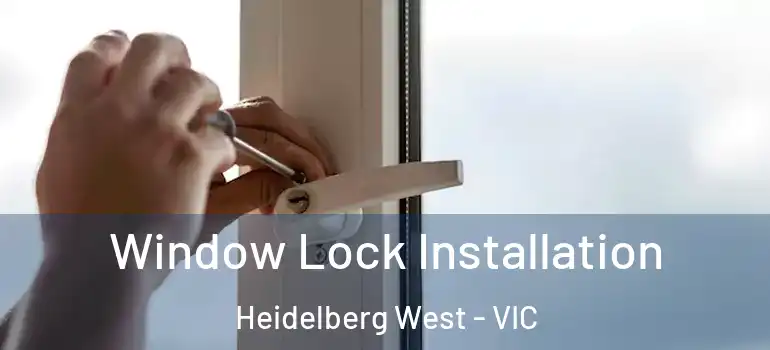 Window Lock Installation Heidelberg West - VIC