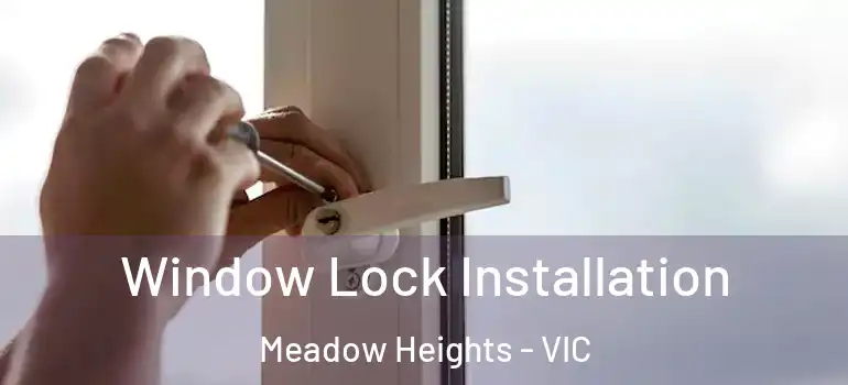 Window Lock Installation Meadow Heights - VIC