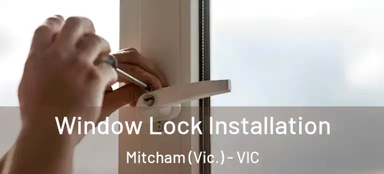 Window Lock Installation Mitcham (Vic.) - VIC
