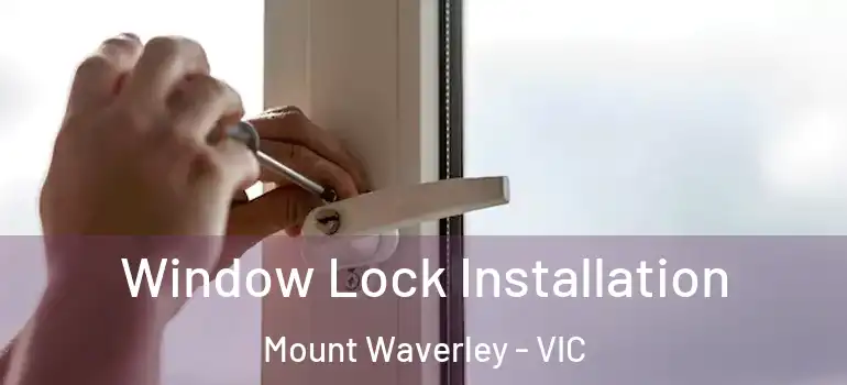 Window Lock Installation Mount Waverley - VIC