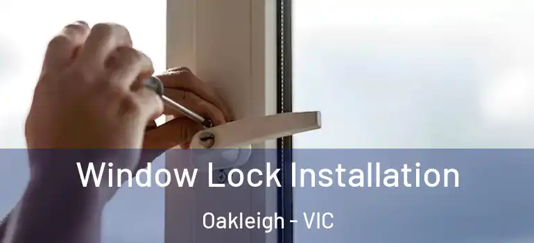 Window Lock Installation Oakleigh - VIC