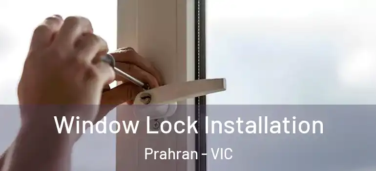 Window Lock Installation Prahran - VIC