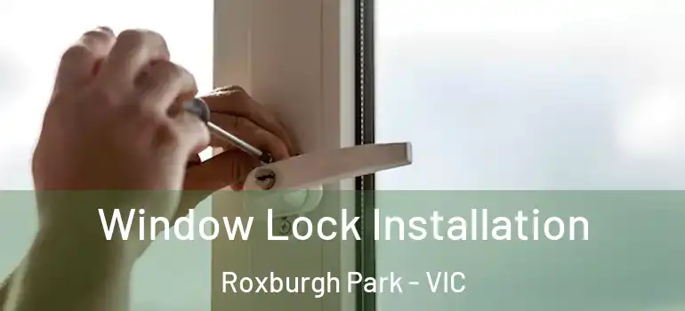 Window Lock Installation Roxburgh Park - VIC