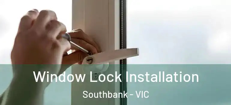 Window Lock Installation Southbank - VIC