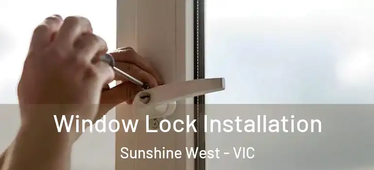 Window Lock Installation Sunshine West - VIC