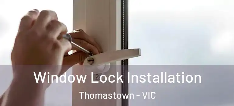 Window Lock Installation Thomastown - VIC