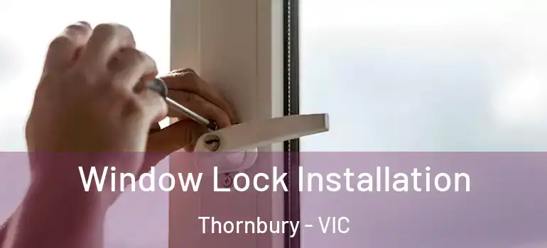 Window Lock Installation Thornbury - VIC