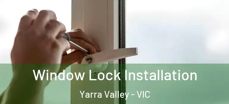 Window Lock Installation Yarra Valley - VIC