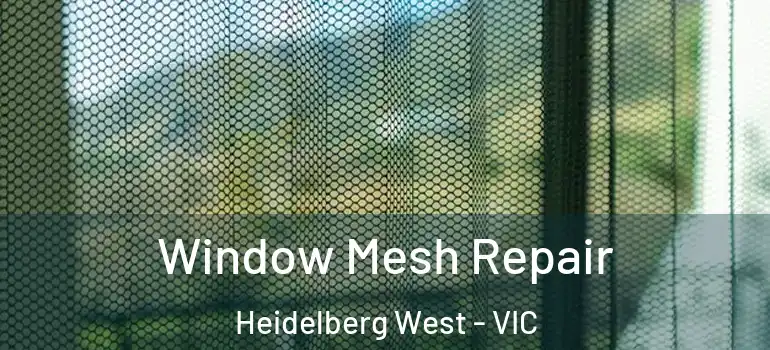 Window Mesh Repair Heidelberg West - VIC