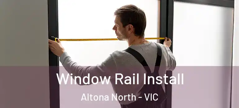 Window Rail Install Altona North - VIC