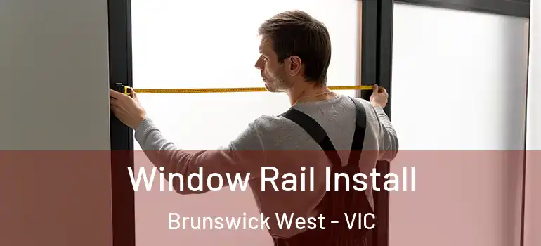  Window Rail Install Brunswick West - VIC