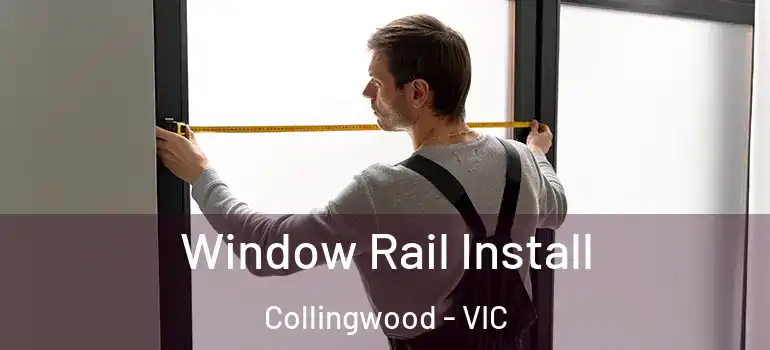 Window Rail Install Collingwood - VIC