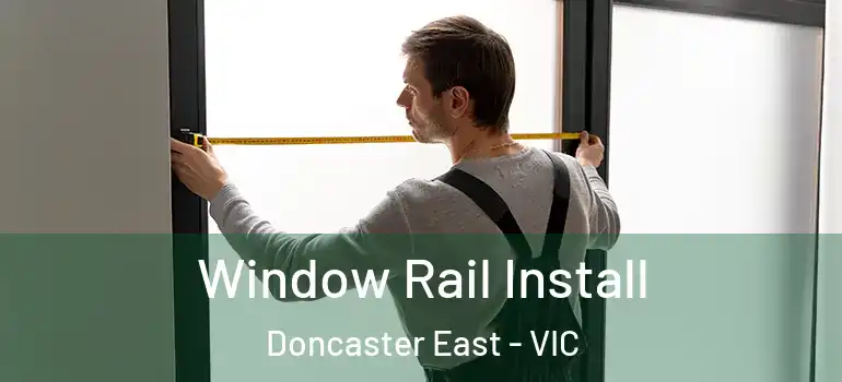  Window Rail Install Doncaster East - VIC