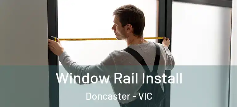  Window Rail Install Doncaster - VIC