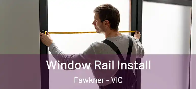 Window Rail Install Fawkner - VIC