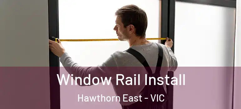  Window Rail Install Hawthorn East - VIC