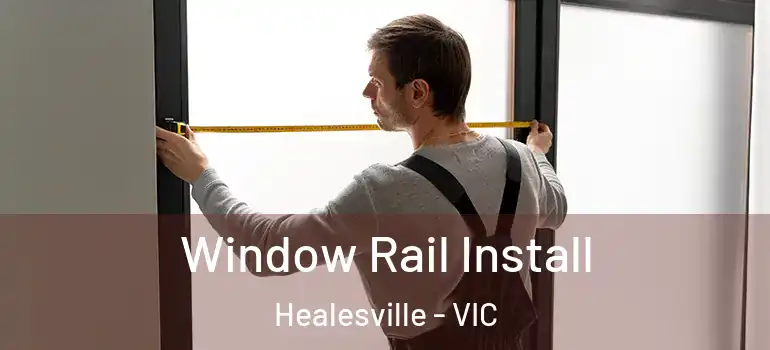 Window Rail Install Healesville - VIC