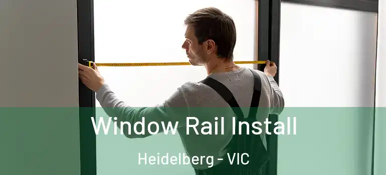 Window Rail Install Heidelberg - VIC