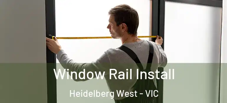 Window Rail Install Heidelberg West - VIC