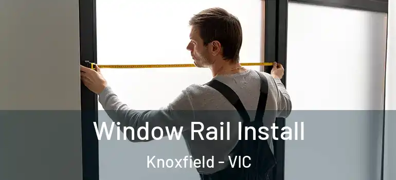  Window Rail Install Knoxfield - VIC
