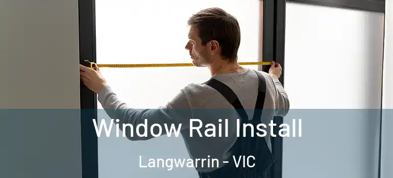 Window Rail Install Langwarrin - VIC