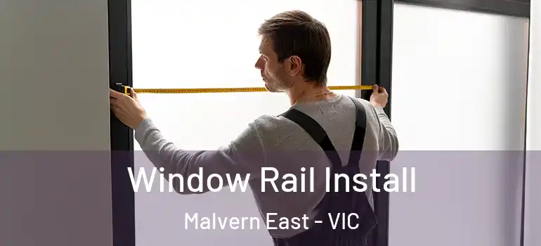 Window Rail Install Malvern East - VIC