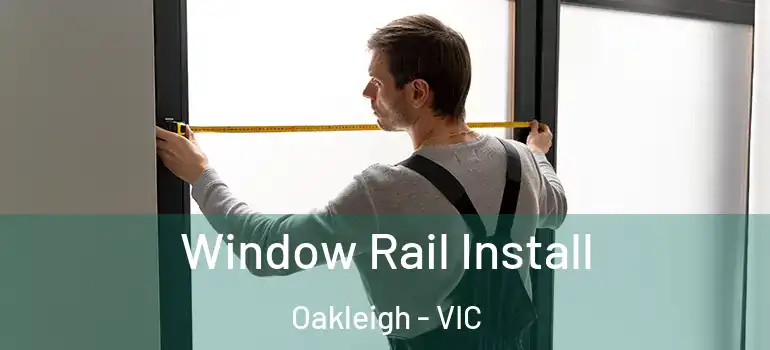  Window Rail Install Oakleigh - VIC