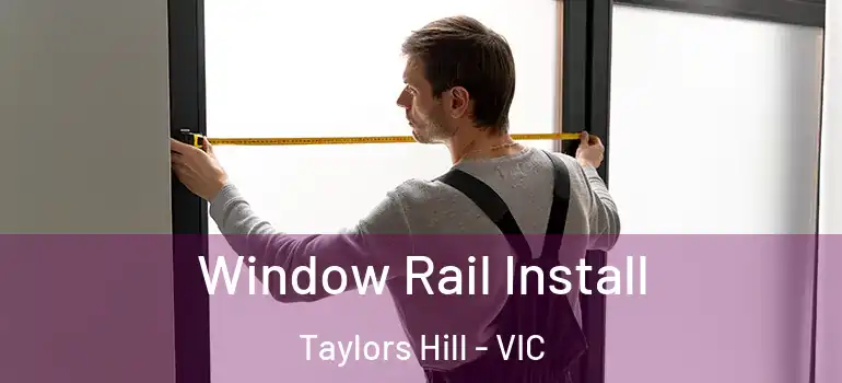 Window Rail Install Taylors Hill - VIC