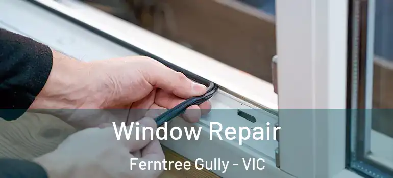 Window Repair Ferntree Gully - VIC